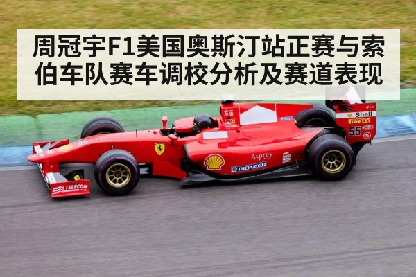 周冠宇F1美国奥斯汀站正赛与索伯车队赛车调校分析及赛道表现