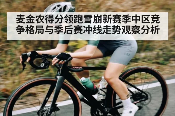 麦金农得分领跑雪崩新赛季中区竞争格局与季后赛冲线走势观察分析